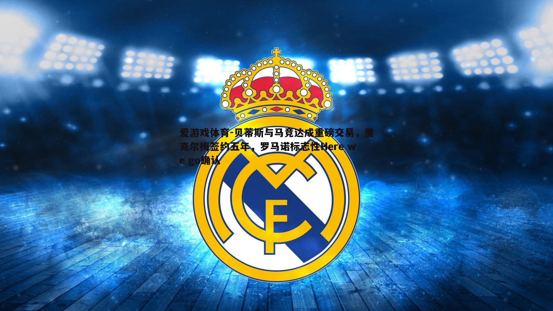 贝蒂斯与马竞达成重磅交易，里克尔梅签约五年，罗马诺标志性Here we go确认