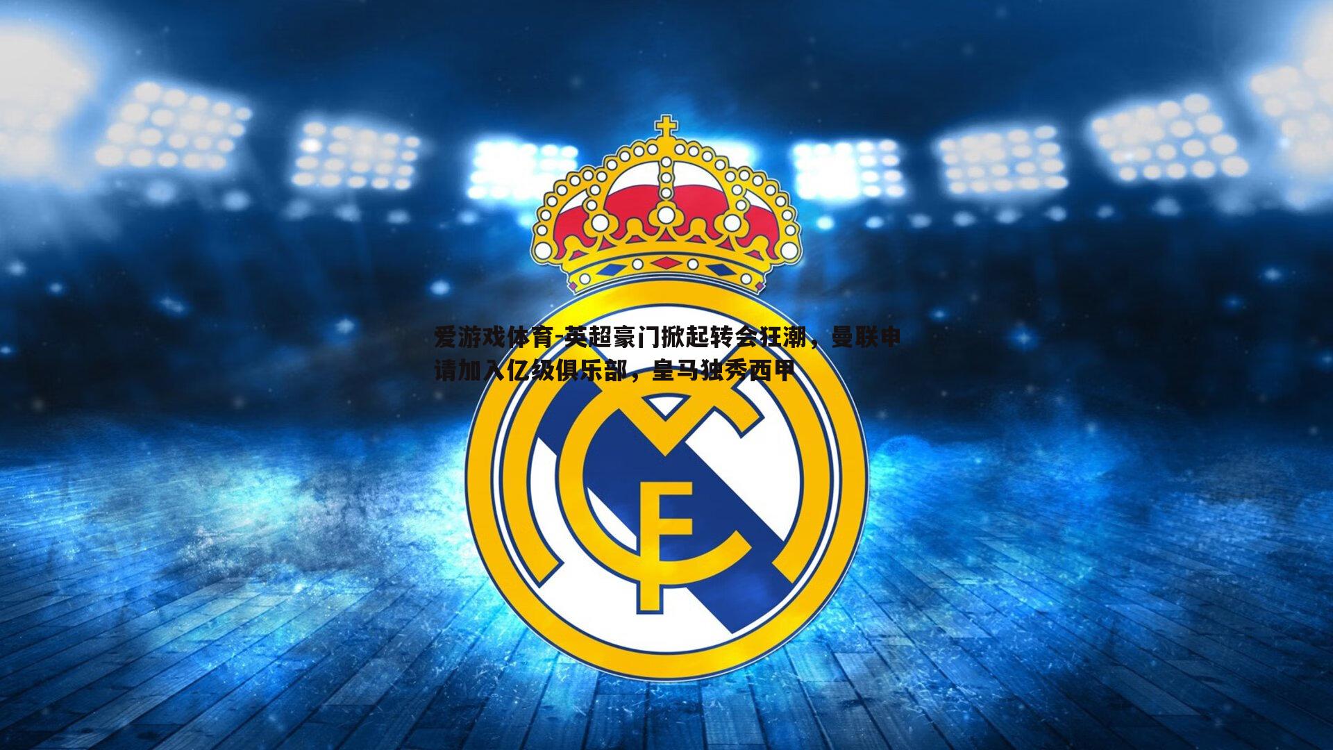 英超豪门掀起转会狂潮，曼联申请加入亿级俱乐部，皇马独秀西甲