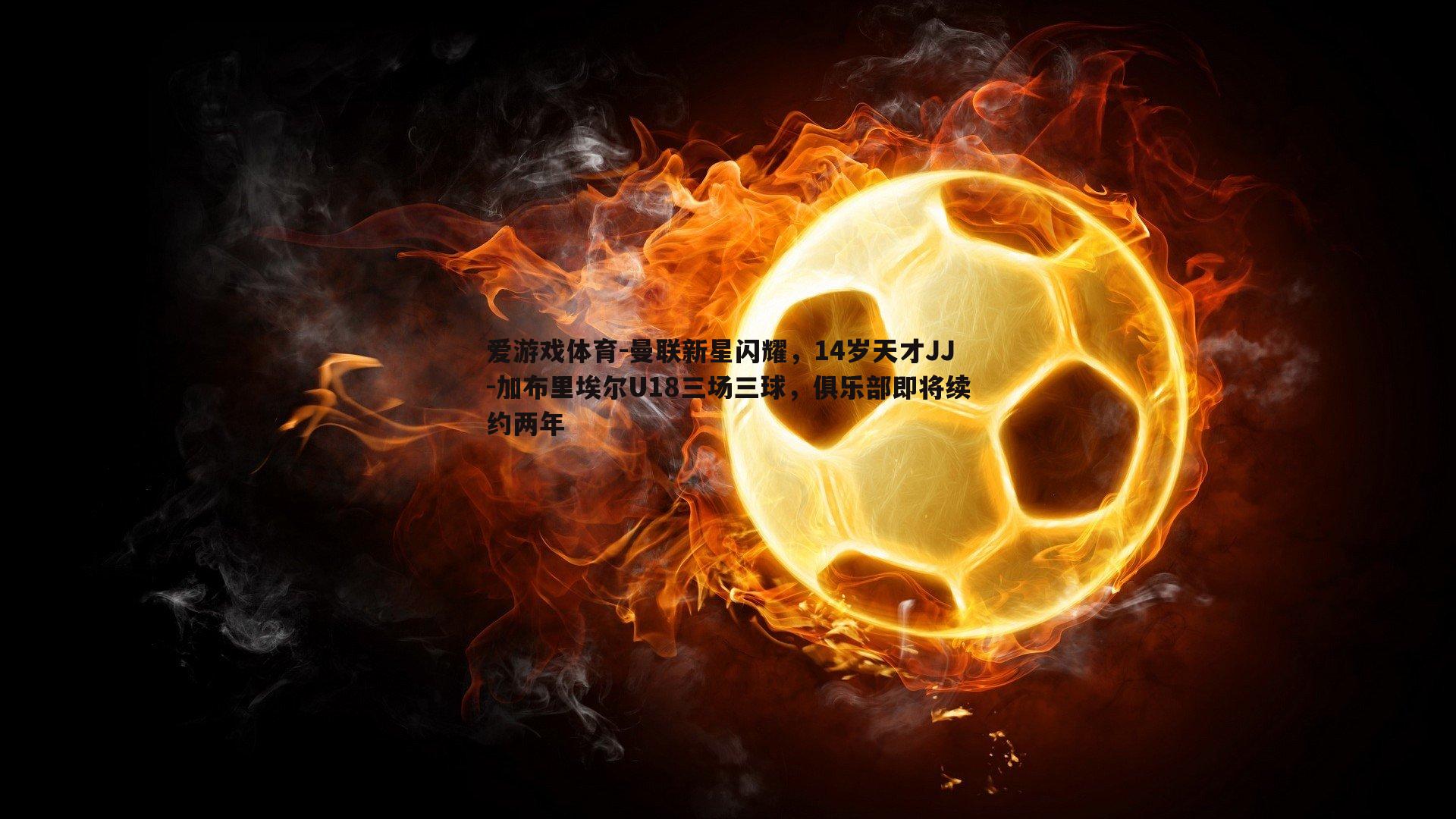 曼联新星闪耀，14岁天才JJ-加布里埃尔U18三场三球，俱乐部即将续约两年