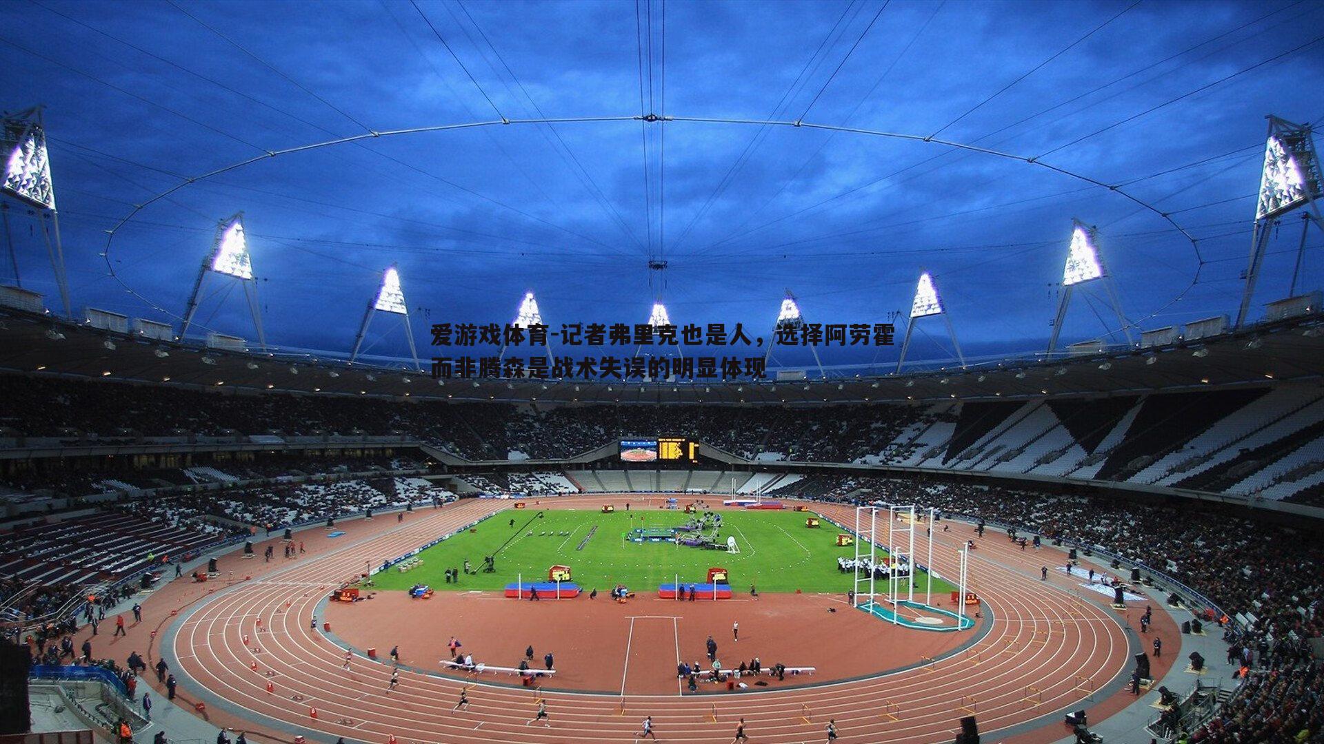 记者弗里克也是人,选择阿劳霍而非腾森是战术失误的明显体现