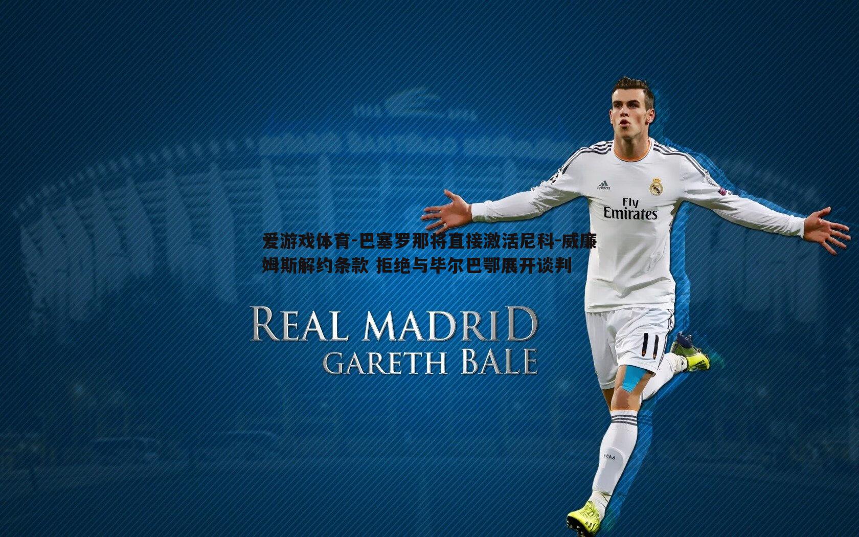 巴塞罗那将直接激活尼科-威廉姆斯解约条款 拒绝与毕尔巴鄂展开谈判