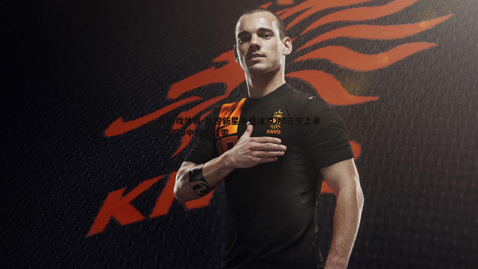 北控新星手感冰凉 廖三宁上半场3投0中得分挂零