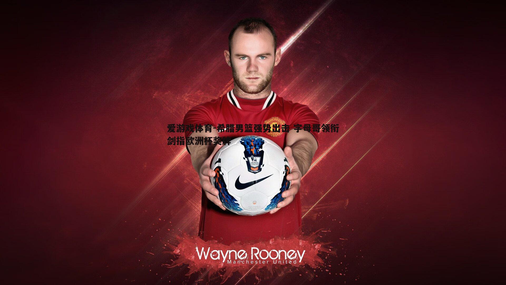 希腊男篮强势出击 字母哥领衔剑指欧洲杯奖牌